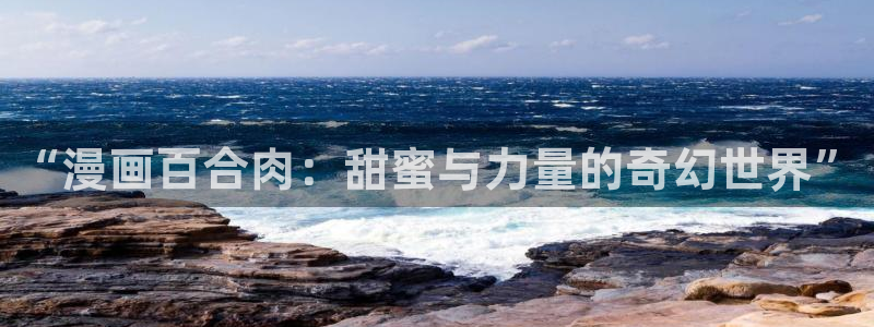 韩漫画h在线观看：“漫画百合肉：甜蜜与力量的奇幻世界”