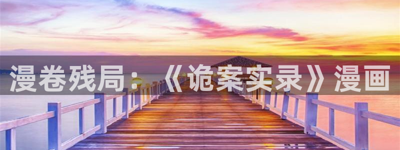 韩漫无删减免费漫画大全：漫卷残局：《诡案实录》漫画